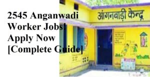 2545 Anganwadi Worker Jobs! Apply Now