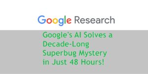 Google's AI Solves a Decade-Long Superbug Mystery in Just 48 Hours!