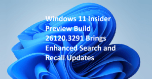 Windows 11 Insider Preview Build 26120.3291 Brings Enhanced Search and Recall Updates
