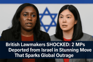 British Lawmakers SHOCKED: 2 MPs Deported from Israel in Stunning Move That Sparks Global Outrage