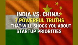 India vs. China: 7 Powerful Truths That Will Shock You About Startup Priorities