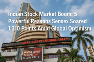 Indian Stock Market Boom: 5 Powerful Reasons Sensex Soared 1,310 Points Amid Global Optimism