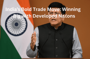 India’s Bold Trade Move: 5 Powerful Reasons It’s Winning Big with Developed Nations