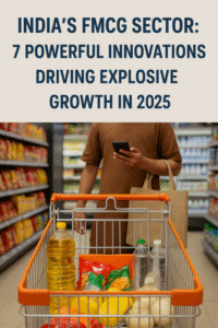 India’s FMCG Sector: 7 Powerful Innovations Driving Explosive Growth in 2025
