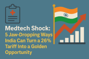 Medtech Shock: 5 Jaw-Dropping Ways India Can Turn a 26% Tariff Into a Golden Opportunity