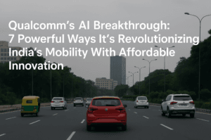 Qualcomm’s AI Breakthrough: 7 Powerful Ways It’s Revolutionizing India’s Mobility With Affordable Innovation