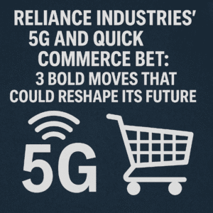 Reliance Industries' 5G and Quick Commerce Bet: 3 Bold Moves That Could Reshape Its Future