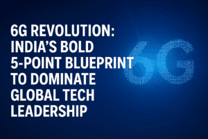 6G Revolution: India’s Bold 5-Point Blueprint to Dominate Global Tech Leadership