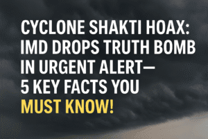 Cyclone Shakti Hoax: IMD Drops Truth Bomb in Urgent Alert—5 Key Facts You Must Know!
