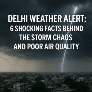 Delhi Weather Alert: 6 Shocking Facts Behind the Storm Chaos and Poor Air Quality