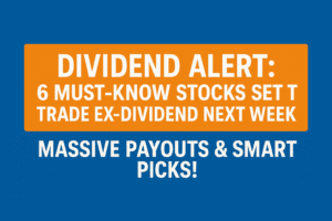 Dividend Alert: 6 Must-Know Stocks Set to Trade Ex-Dividend Next Week – Massive Payouts & Smart Picks!