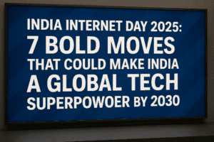 India Internet Day 2025: 7 Bold Moves That Could Make India a Global Tech Superpower by 2030