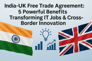 India-UK Free Trade Agreement: 5 Powerful Benefits Transforming IT Jobs & Cross-Border Innovation