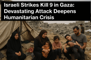 Israeli Strikes Kill 9 in Gaza: Devastating Attack Deepens Humanitarian Crisis