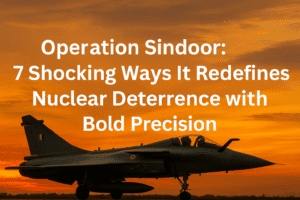 Operation Sindoor: 7 Shocking Ways It Redefines Nuclear Deterrence with Bold Precision
