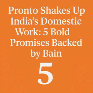 Pronto Shakes Up India’s Domestic Work: 5 Bold Promises Backed by Bain