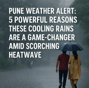 Pune Weather Alert: 5 Powerful Reasons These Cooling Rains Are a Game-Changer Amid Scorching Heatwave