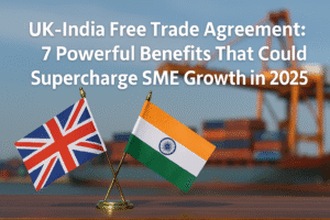 UK-India Free Trade Agreement: 7 Powerful Benefits That Could Supercharge SME Growth in 2025