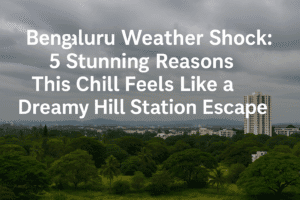 Bengaluru Weather Shock: 5 Stunning Reasons This Chill Feels Like a Dreamy Hill Station Escape