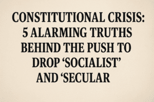 Constitutional Crisis: 5 Alarming Truths Behind the Push to Drop 'Socialist' and 'Secular