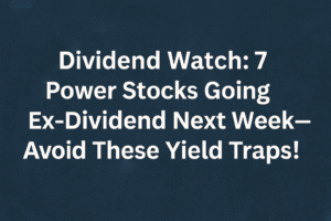 Dividend Watch: 7 Power Stocks Going Ex-Dividend Next Week—Avoid These Yield Traps!