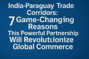 India-Paraguay Trade Corridors: 7 Game-Changing Reasons This Powerful Partnership Will Revolutionize Global Commerce