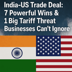 India-US Trade Deal: 7 Powerful Wins & 1 Big Tariff Threat Businesses Can’t Ignore