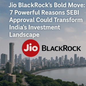 Jio BlackRock’s Bold Move: 7 Powerful Reasons SEBI Approval Could Transform India’s Investment Landscape
