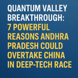Quantum Valley Breakthrough: 7 Powerful Reasons Andhra Pradesh Could Overtake China in Deep-Tech Race