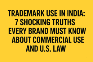 Trademark Use in India: 7 Shocking Truths Every Brand Must Know About Commercial Use and U.S. Law