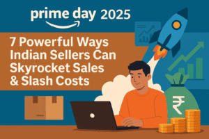 Amazon Prime Day 2025: 7 Powerful Ways Indian Sellers Can Skyrocket Sales & Slash Costs
