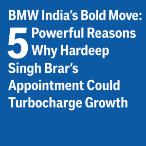 BMW India's Bold Move: 5 Powerful Reasons Why Hardeep Singh Brar's Appointment Could Turbocharge Growth
