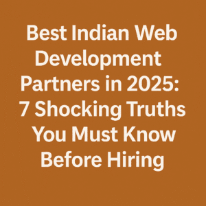 Best Indian Web Development Partners in 2025: 7 Shocking Truths You Must Know Before Hiring