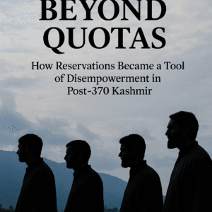 Beyond Quotas: How Reservations Became a Tool of Disempowerment in Post-370 Kashmir