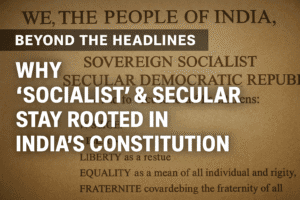 Beyond the Headlines: Why "Socialist" & "Secular" Stay Rooted in India's Constitution