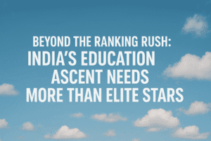 Beyond the Ranking Rush: India's Education Ascent Needs More Than Elite Stars