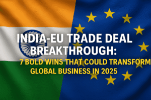 India-EU Trade Deal Breakthrough: 7 Bold Wins That Could Transform Global Business in 2025