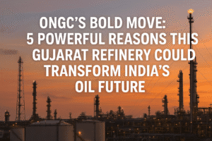 ONGC's Bold Move: 5 Powerful Reasons This Gujarat Refinery Could Transform India’s Oil Future