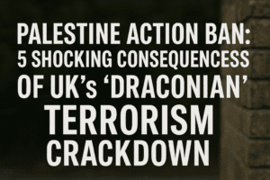 Palestine Action Ban: 5 Shocking Consequences of UK’s “Draconian” Terrorism Crackdown