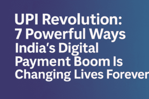 UPI Revolution: 7 Powerful Ways India’s Digital Payment Boom Is Changing Lives Forever