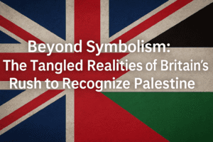Beyond Symbolism: The Tangled Realities of Britain's Rush to Recognize Palestine