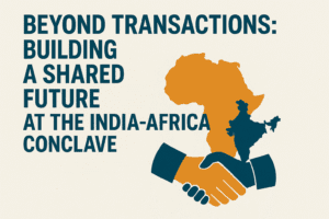 Beyond Transactions: Building a Shared Future at the India-Africa Conclave