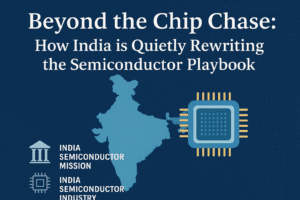 Beyond the Chip Chase: How India is Quietly Rewriting the Semiconductor Playbook
