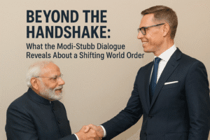 Beyond the Handshake: What the Modi-Stubb Dialogue Reveals About a Shifting World Order