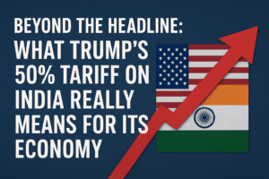 Beyond the Headline: What Trump’s 50% Tariff on India Really Means for Its Economy