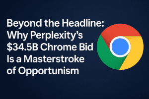 Beyond the Headline: Why Perplexity’s $34.5B Chrome Bid Is a Masterstroke of Opportunism