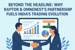 Beyond the Headline: Why Raptor & OmneNEST's Partnership Fuels India's Trading Evolution 