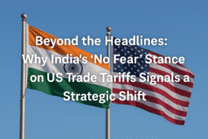 Beyond the Headlines: Why India's "No Fear" Stance on US Trade Tariffs Signals a Strategic Shift