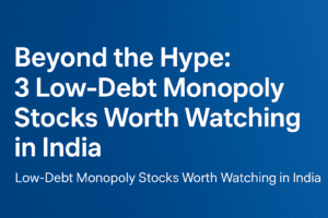 Beyond the Hype: 3 Low-Debt Monopoly Stocks Worth Watching in India