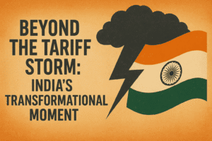 Beyond the Tariff Storm: India's Transformational Moment